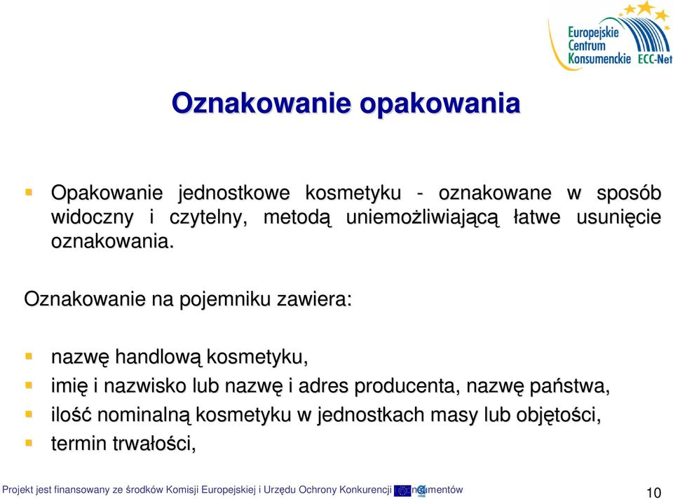 Oznakowanie na pojemniku zawiera: nazwę handlową kosmetyku, imię i nazwisko lub nazwę i