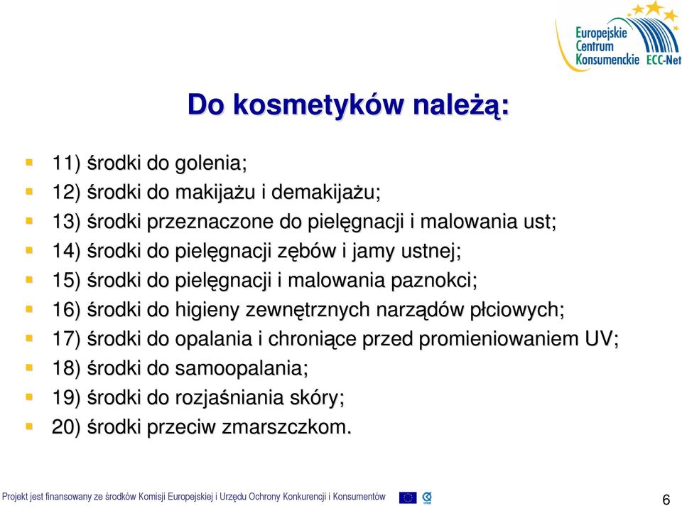 malowania paznokci; 16) środki do higieny zewnętrznych narządów w płciowych; p 17) środki do opalania i chroniące