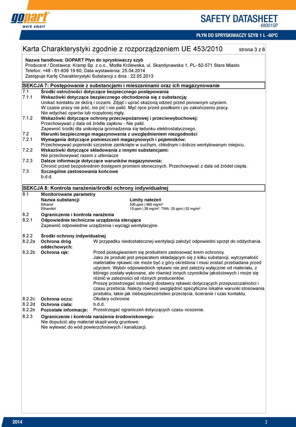 Zdjąć i uprać skażoną odzież przed ponownym użyciem. W czasie pracy nie jeść, nie pić i nie palić. Myć ręce przed posiłkami i po zakończeniu pracy. Nie wdychać oparów lub rozpylonej mgły. 7.1.