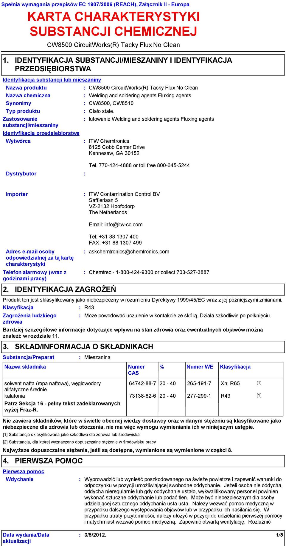 Clean Identyfikacja substancji lub mieszaniny Typ produktu Zastosowanie substancji/mieszaniny Identyfikacja przedsiębiorstwa CW8500 CircuitWorks(R) Tacky Flux No Clean Welding and soldering agents