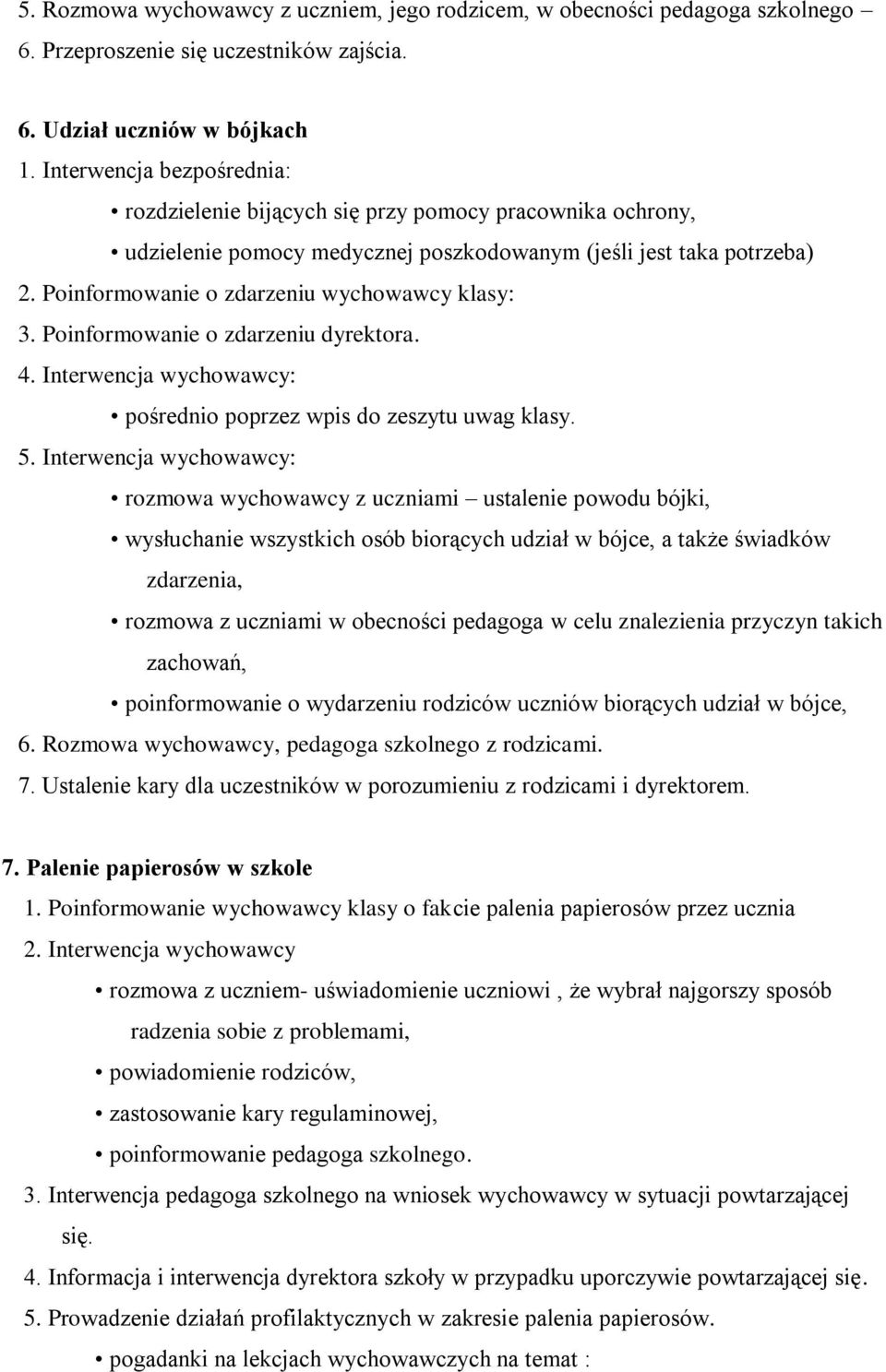 Poinformowanie o zdarzeniu wychowawcy klasy: 3. Poinformowanie o zdarzeniu dyrektora. 4. Interwencja wychowawcy: pośrednio poprzez wpis do zeszytu uwag klasy. 5.