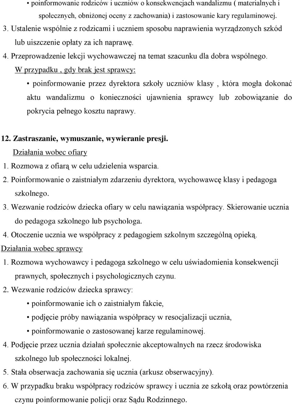 W przypadku, gdy brak jest sprawcy: poinformowanie przez dyrektora szkoły uczniów klasy, która mogła dokonać aktu wandalizmu o konieczności ujawnienia sprawcy lub zobowiązanie do pokrycia pełnego