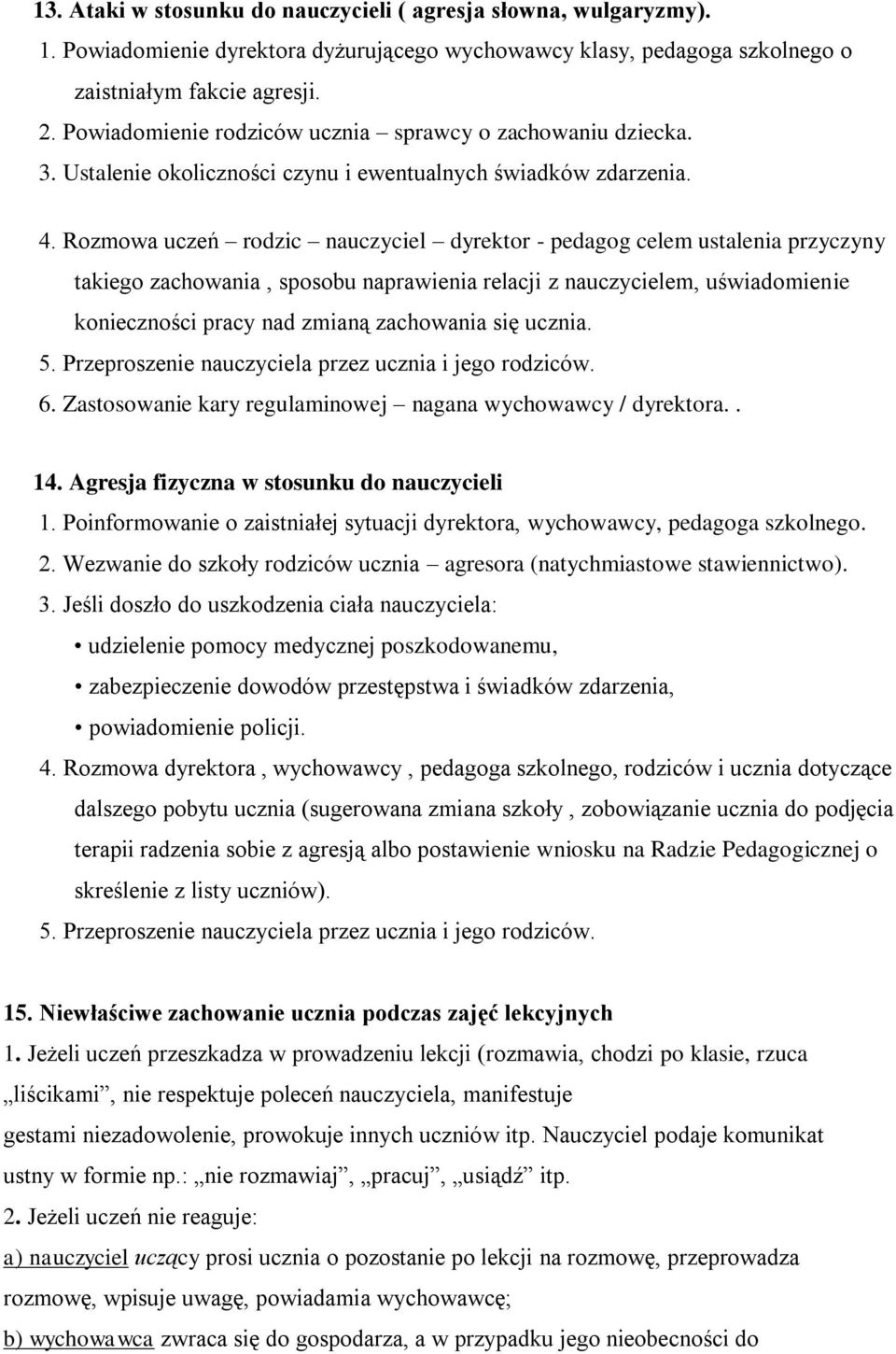 Rozmowa uczeń rodzic nauczyciel dyrektor - pedagog celem ustalenia przyczyny takiego zachowania, sposobu naprawienia relacji z nauczycielem, uświadomienie konieczności pracy nad zmianą zachowania się