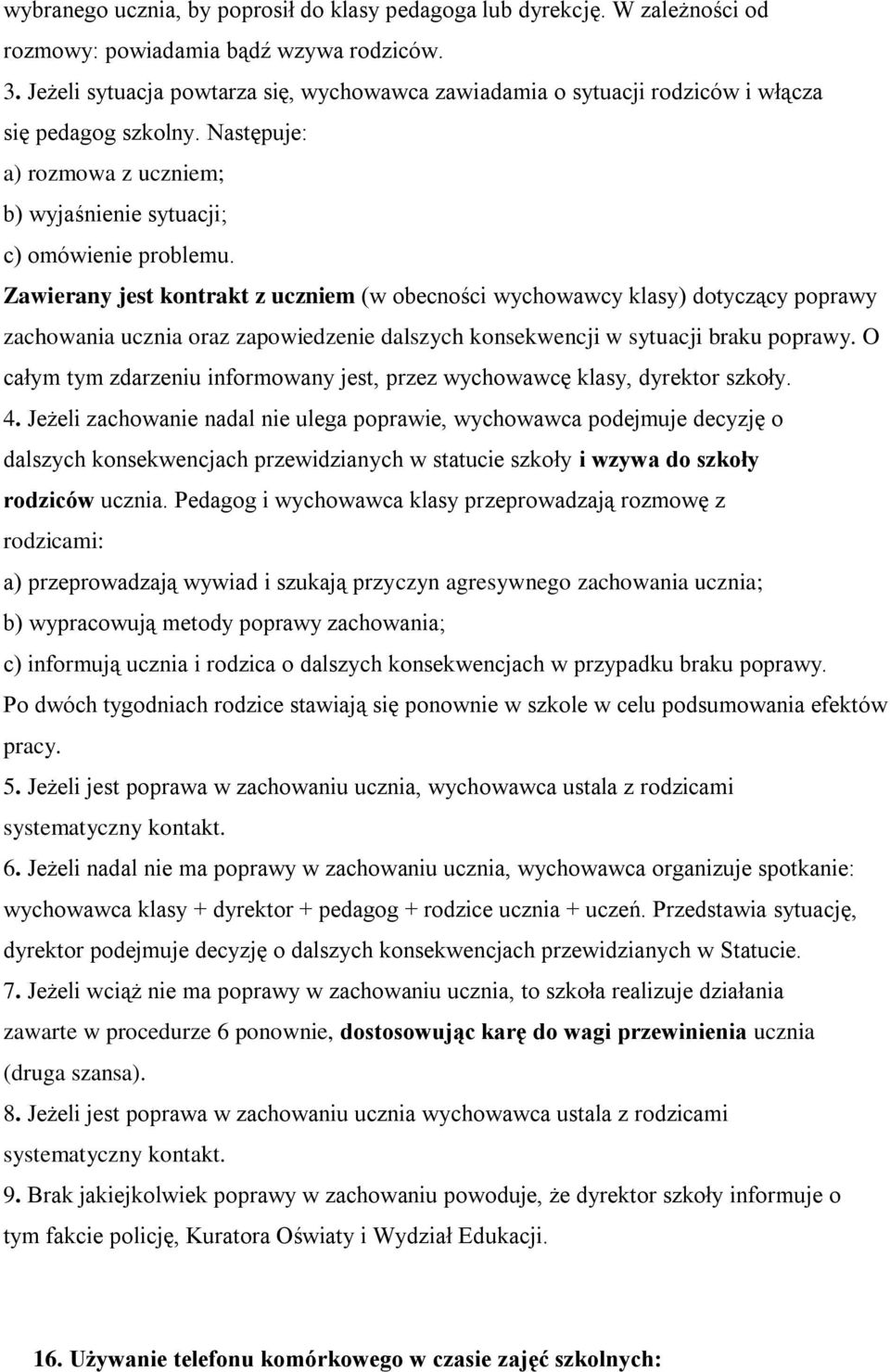 Zawierany jest kontrakt z uczniem (w obecności wychowawcy klasy) dotyczący poprawy zachowania ucznia oraz zapowiedzenie dalszych konsekwencji w sytuacji braku poprawy.