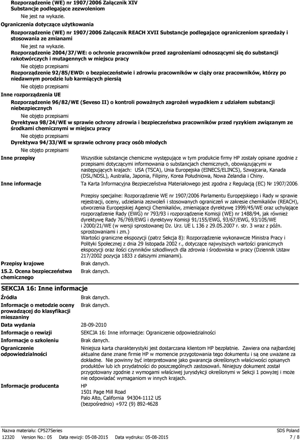 Rozporządzenie 92/85/EWD: o bezpieczeństwie i zdrowiu pracowników w ciąży oraz pracowników, którzy po niedawnym porodzie lub karmiących piersią Inne rozporządzenia UE Rozporządzenie 96/82/WE (Seveso