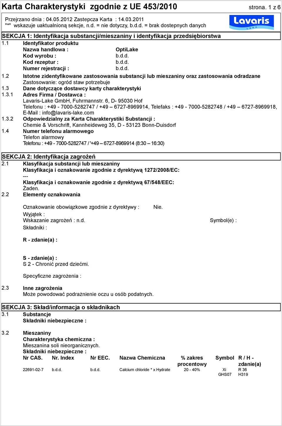 2 Istotne zidentyfikowane zastosowania substancji lub mieszaniny oraz zastosowania odradzane Zastosowanie: ogród staw potrzebuje 1.3 Dane dotyczące dostawcy karty charakterystyki 1.3.1 Adres Firma / Dostawca : Lavaris-Lake GmbH, Fuhrmannstr.