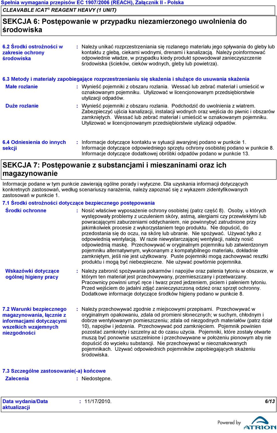 Należy poinformować odpowiednie władze, w przypadku kiedy produkt spowodował zanieczyszczenie środowiska (ścieków, cieków wodnych, gleby lub powietrza). 6.