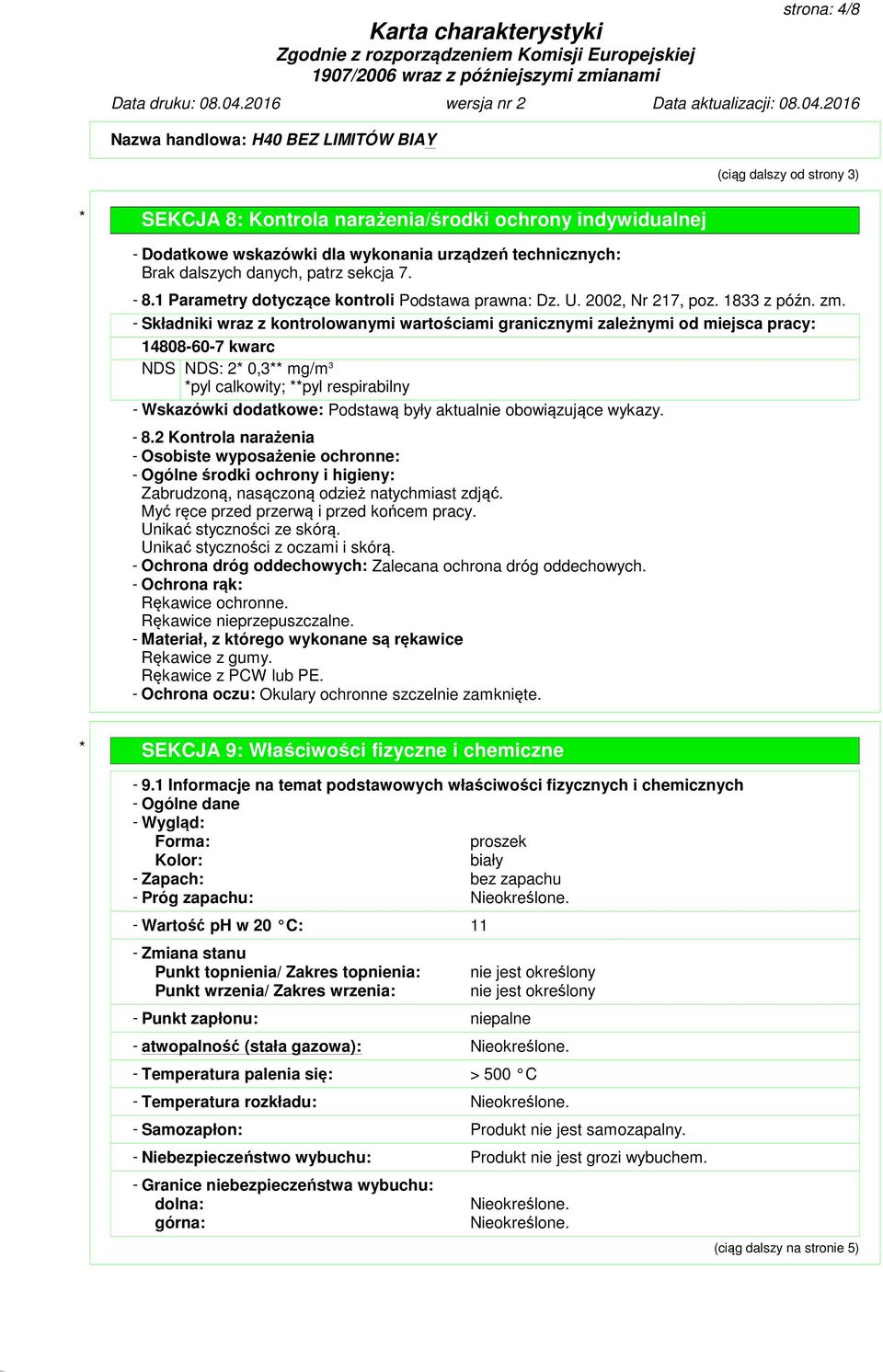 - Składniki wraz z kontrolowanymi wartościami granicznymi zależnymi od miejsca pracy: 14808-60-7 kwarc NDS NDS: 2* 0,3** mg/m 3 *pyl calkowity; **pyl respirabilny - Wskazówki dodatkowe: Podstawą były