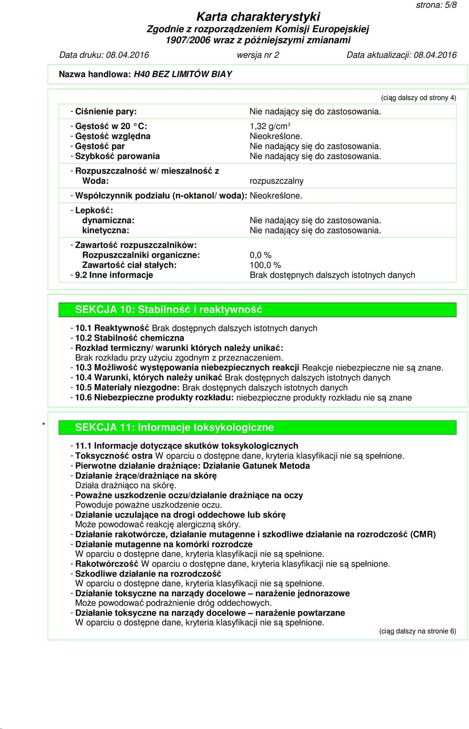 - Rozpuszczalność w/ mieszalność z Woda: rozpuszczalny - Współczynnik podziału (n-oktanol/ woda): Nieokreślone. - Lepkość: dynamiczna: kinetyczna: Nie nadający się do zastosowania.