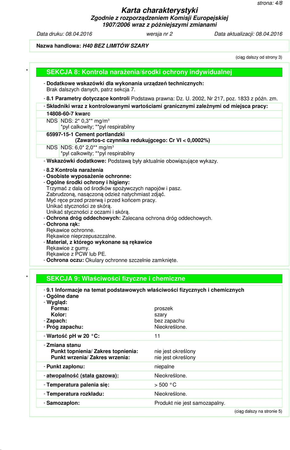 - Składniki wraz z kontrolowanymi wartościami granicznymi zależnymi od miejsca pracy: 14808-60-7 kwarc NDS NDS: 2* 0,3** mg/m 3 *pyl calkowity; **pyl respirabilny 65997-15-1 Cement portlandzki