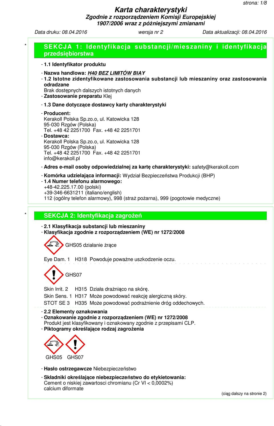 3 Dane dotyczące dostawcy karty charakterystyki - Producent: Kerakoll Polska Sp.zo.o, ul. Katowicka 128 95-030 Rzgów (Polska) Tel. +48 42 2251700 Fax. +48 42 2251701 - Dostawca: Kerakoll Polska Sp.zo.o, ul. Katowicka 128 95-030 Rzgów (Polska) Tel. +48 42 2251700 Fax. +48 42 2251701 info@kerakoll.