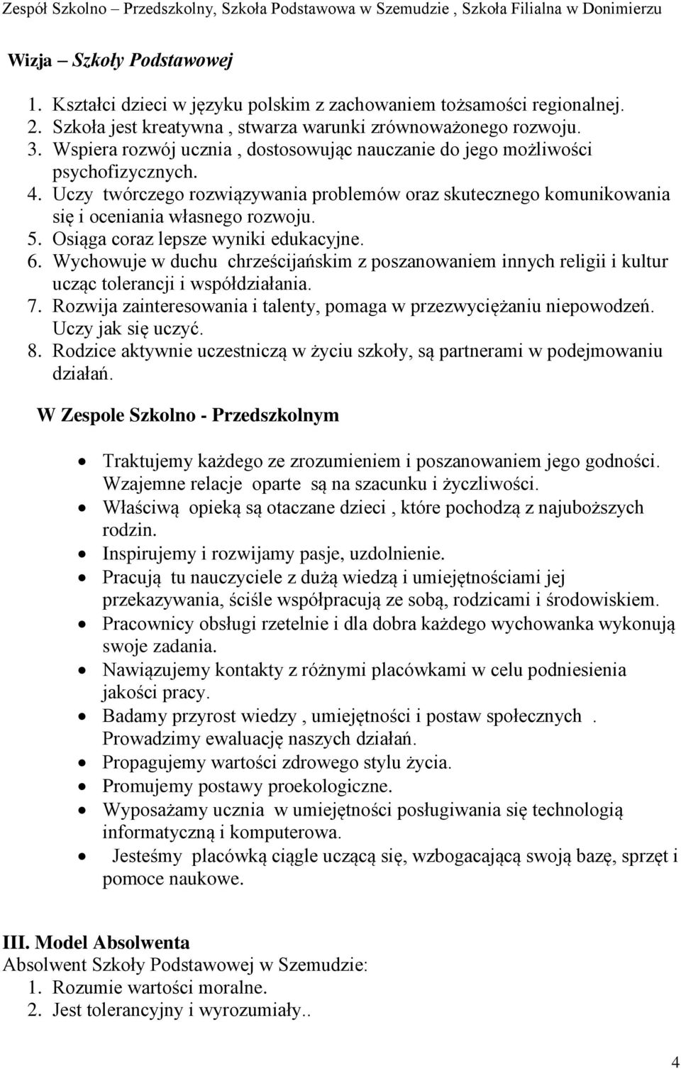 Osiąga coraz lepsze wyniki edukacyjne. 6. Wychowuje w duchu chrześcijańskim z poszanowaniem innych religii i kultur ucząc tolerancji i współdziałania. 7.