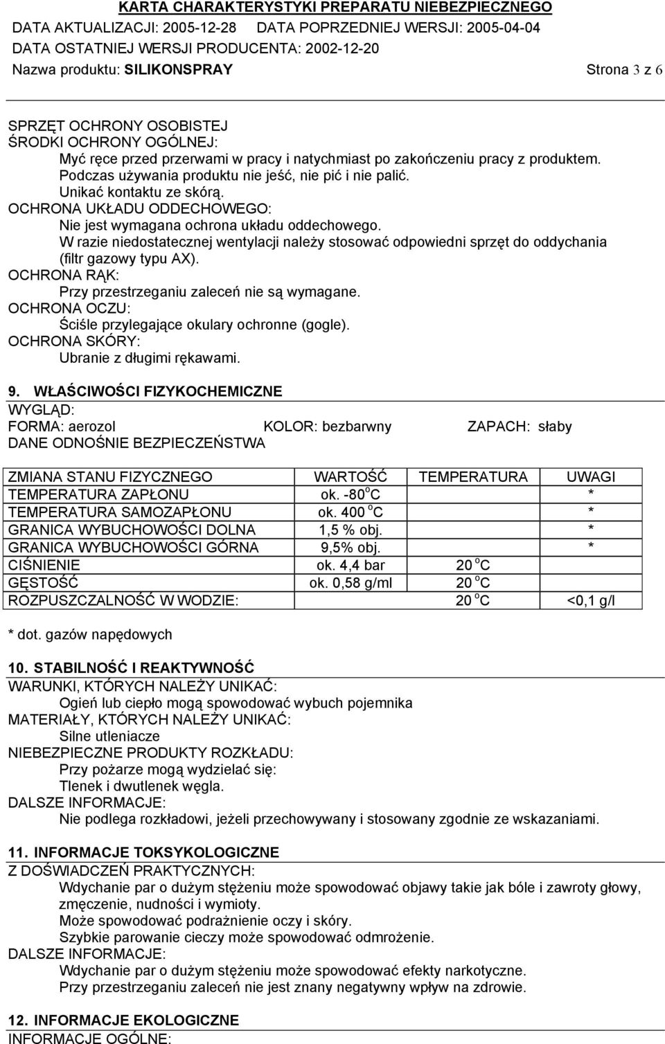 OCHRONA UKŁADU ODDECHOWEGO: Nie jest wymagana ochrona układu oddechowego. W razie niedostatecznej wentylacji należy stosować odpowiedni sprzęt do oddychania (filtr gazowy typu AX).