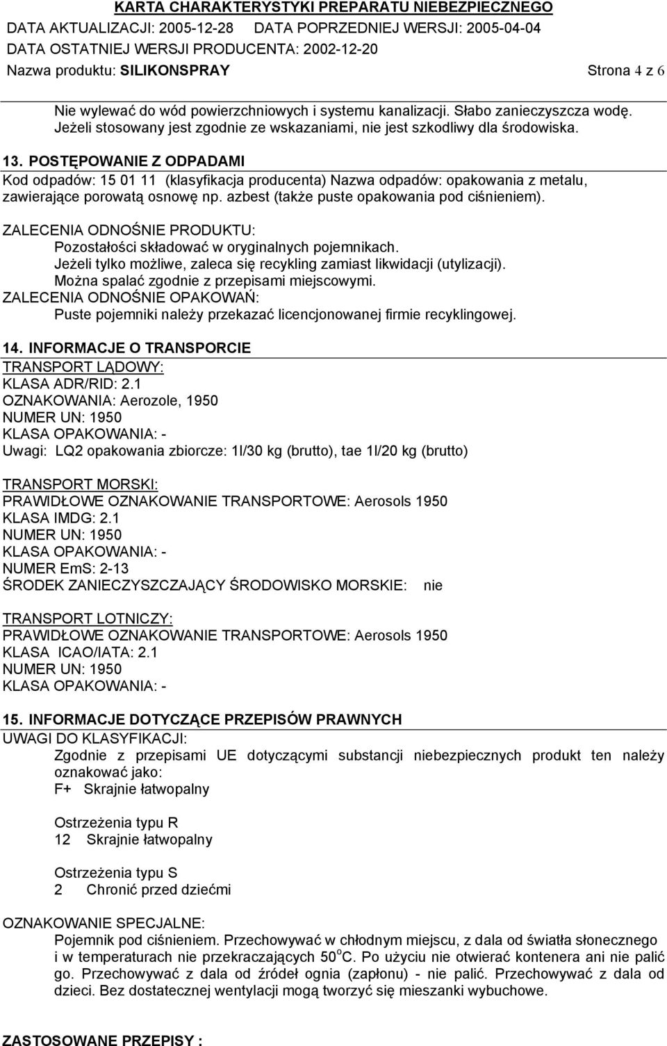 POSTĘPOWANIE Z ODPADAMI Kod odpadów: 15 01 11 (klasyfikacja producenta) Nazwa odpadów: opakowania z metalu, zawierające porowatą osnowę np. azbest (także puste opakowania pod ciśnieniem).