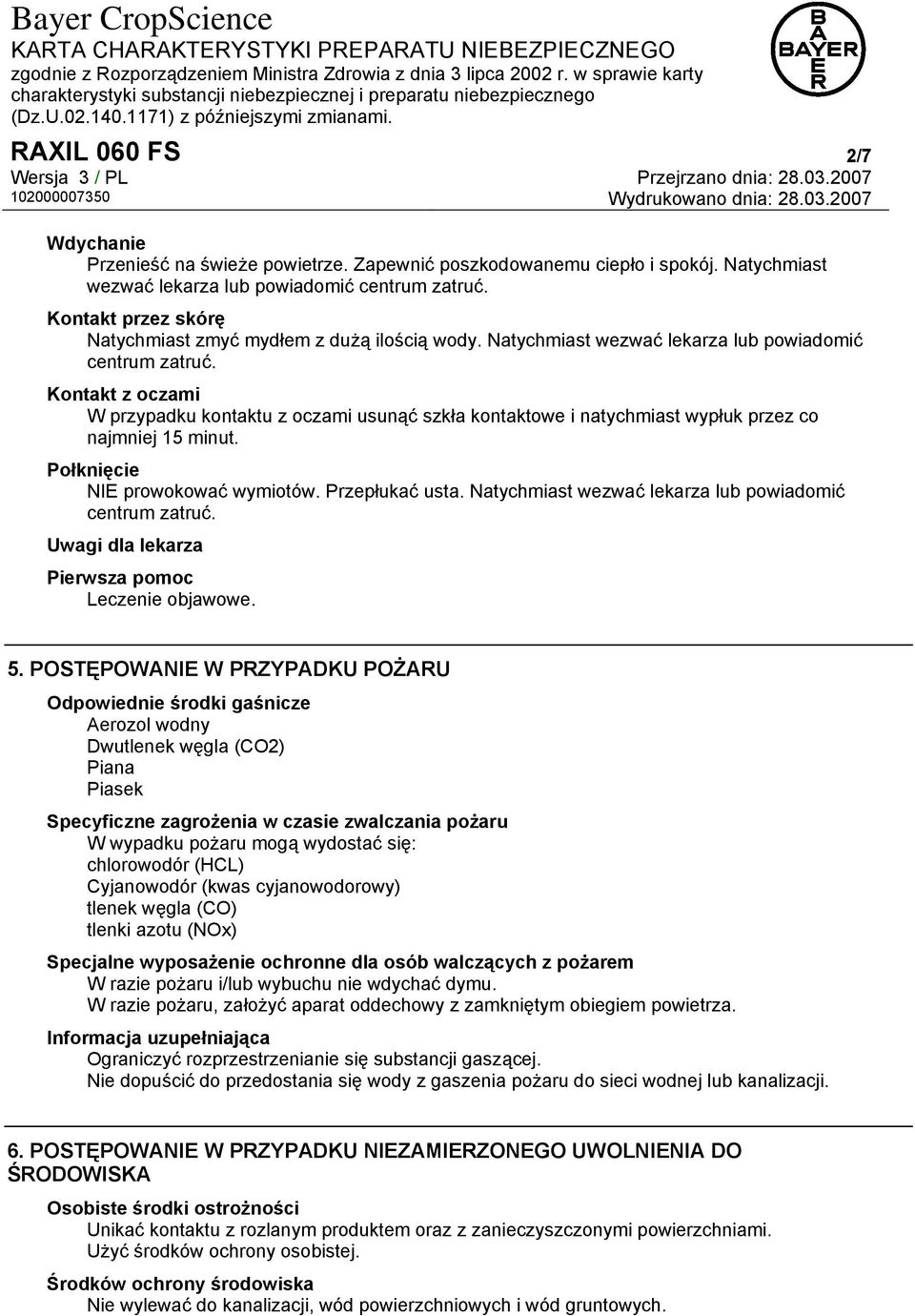 Kontakt z oczami W przypadku kontaktu z oczami usunąć szkła kontaktowe i natychmiast wypłuk przez co najmniej 15 minut. Połknięcie NIE prowokować wymiotów. Przepłukać usta.