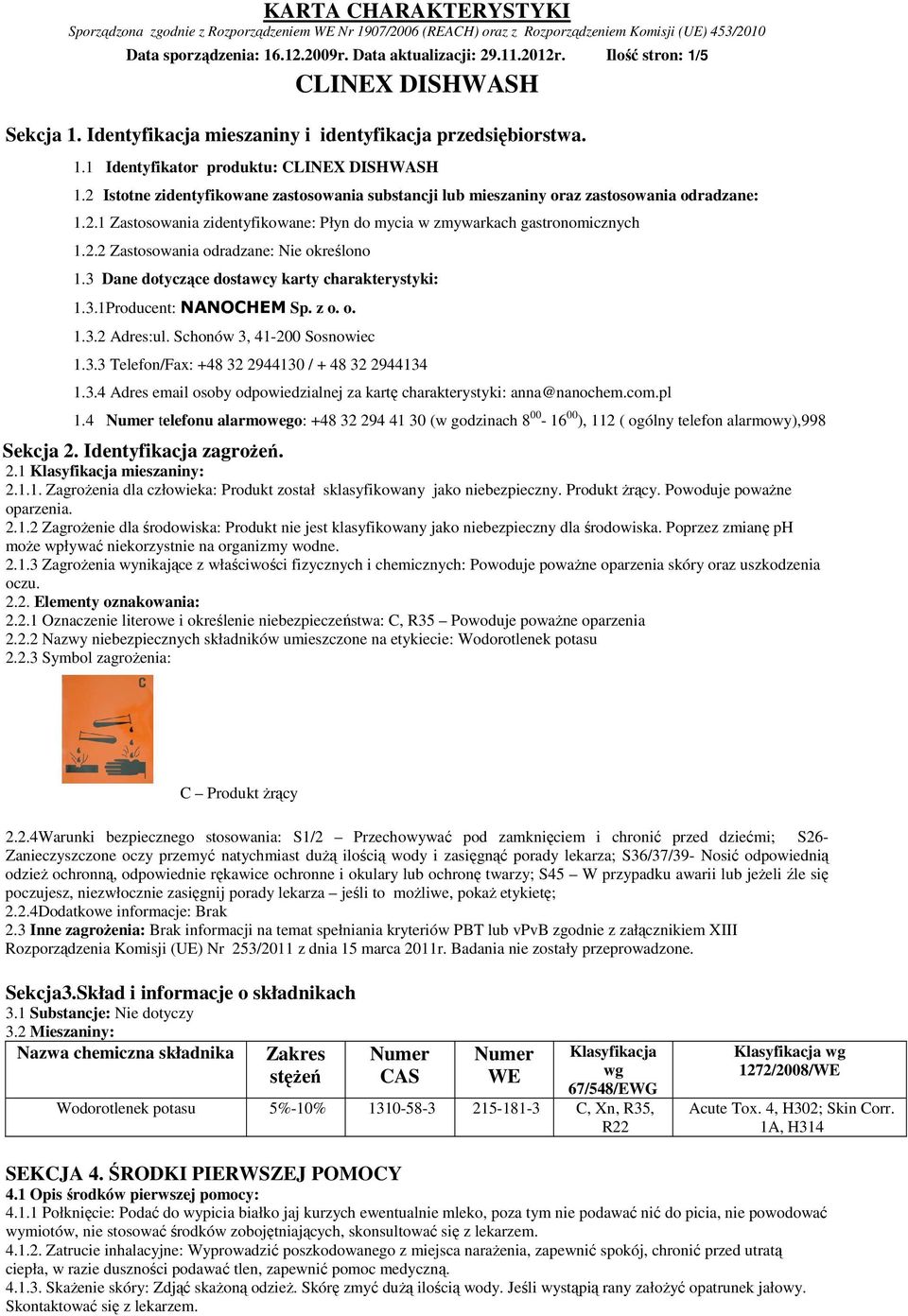 3 Dane dotyczące dostawcy karty charakterystyki: 1.3.1Producent: NANOCHEM Sp. z o. o. 1.3.2 Adres:ul. Schonów 3, 41-200 Sosnowiec 1.3.3 Telefon/Fax: +48 32 2944130 / + 48 32 2944134 1.3.4 Adres email osoby odpowiedzialnej za kartę charakterystyki: anna@nanochem.