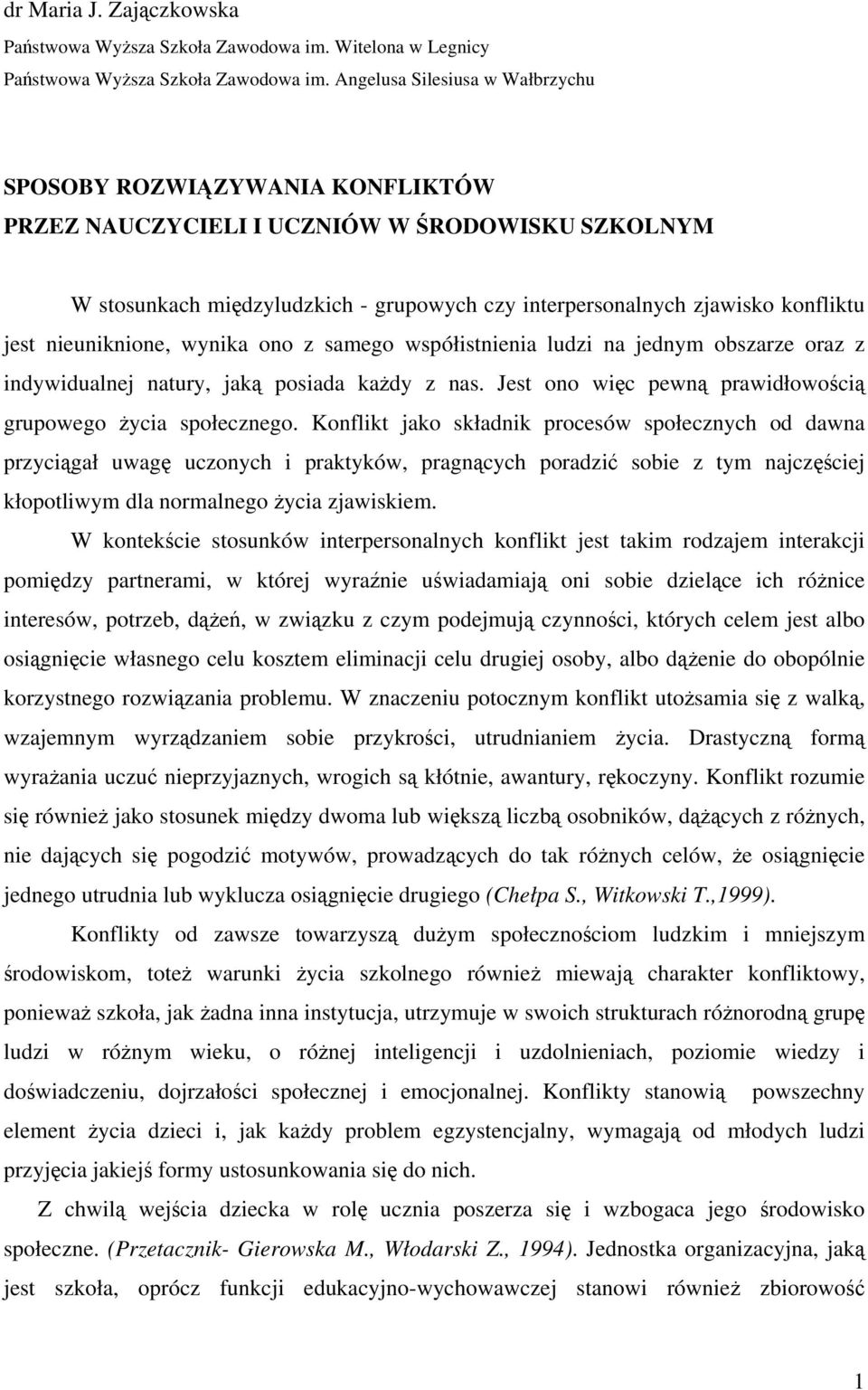 nieuniknione, wynika ono z samego współistnienia ludzi na jednym obszarze oraz z indywidualnej natury, jak posiada kady z nas. Jest ono wic pewn prawidłowoci grupowego ycia społecznego.