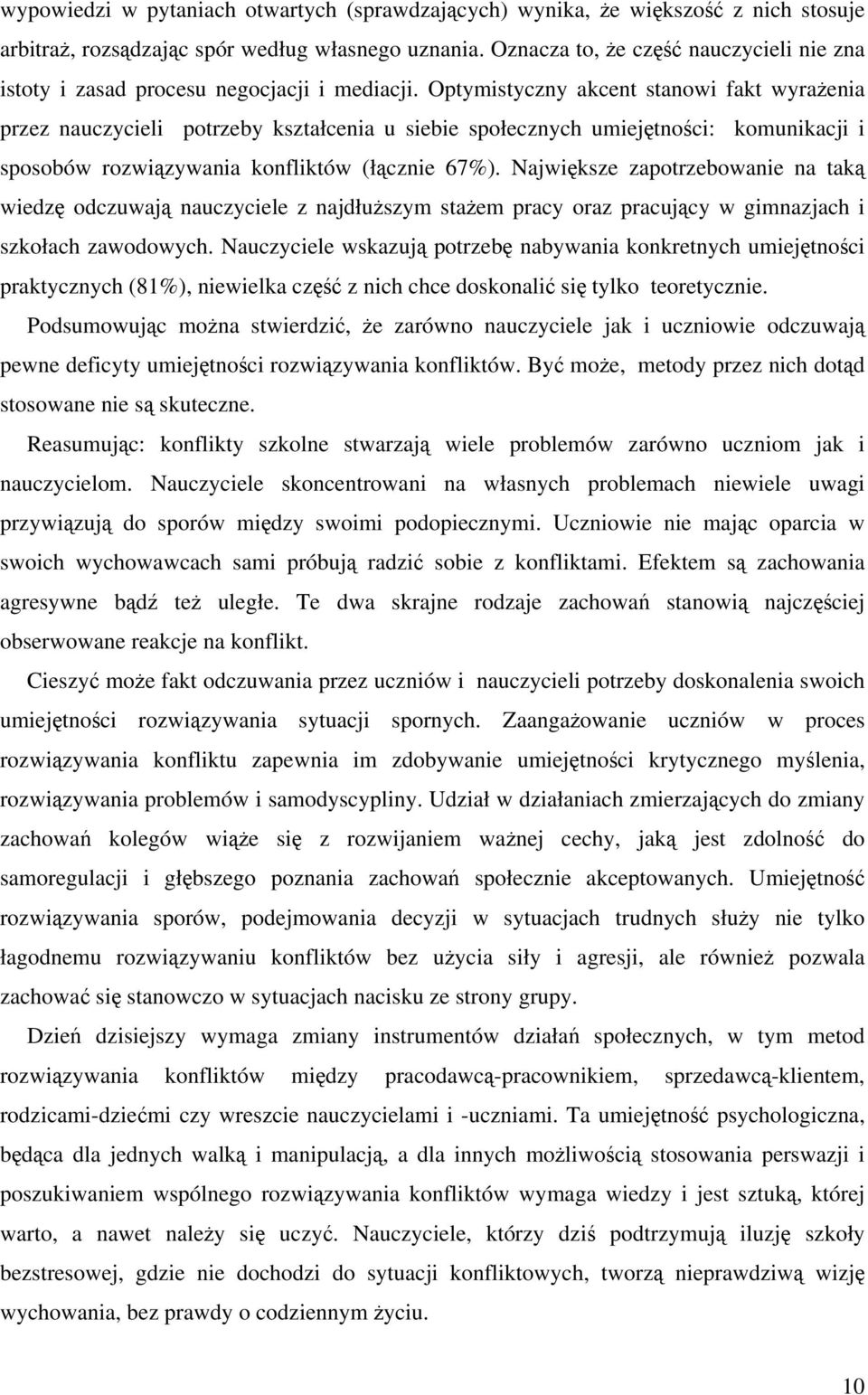 Optymistyczny akcent stanowi fakt wyraenia przez nauczycieli potrzeby kształcenia u siebie społecznych umiejtnoci: komunikacji i sposobów rozwizywania konfliktów (łcznie 67%).