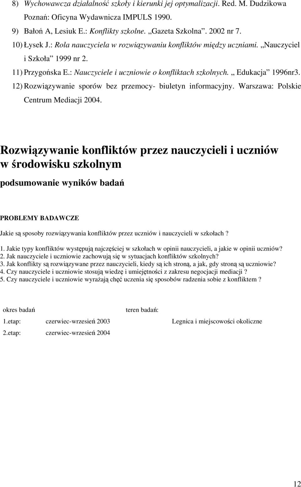 12) Rozwizywanie sporów bez przemocy- biuletyn informacyjny. Warszawa: Polskie Centrum Mediacji 2004.
