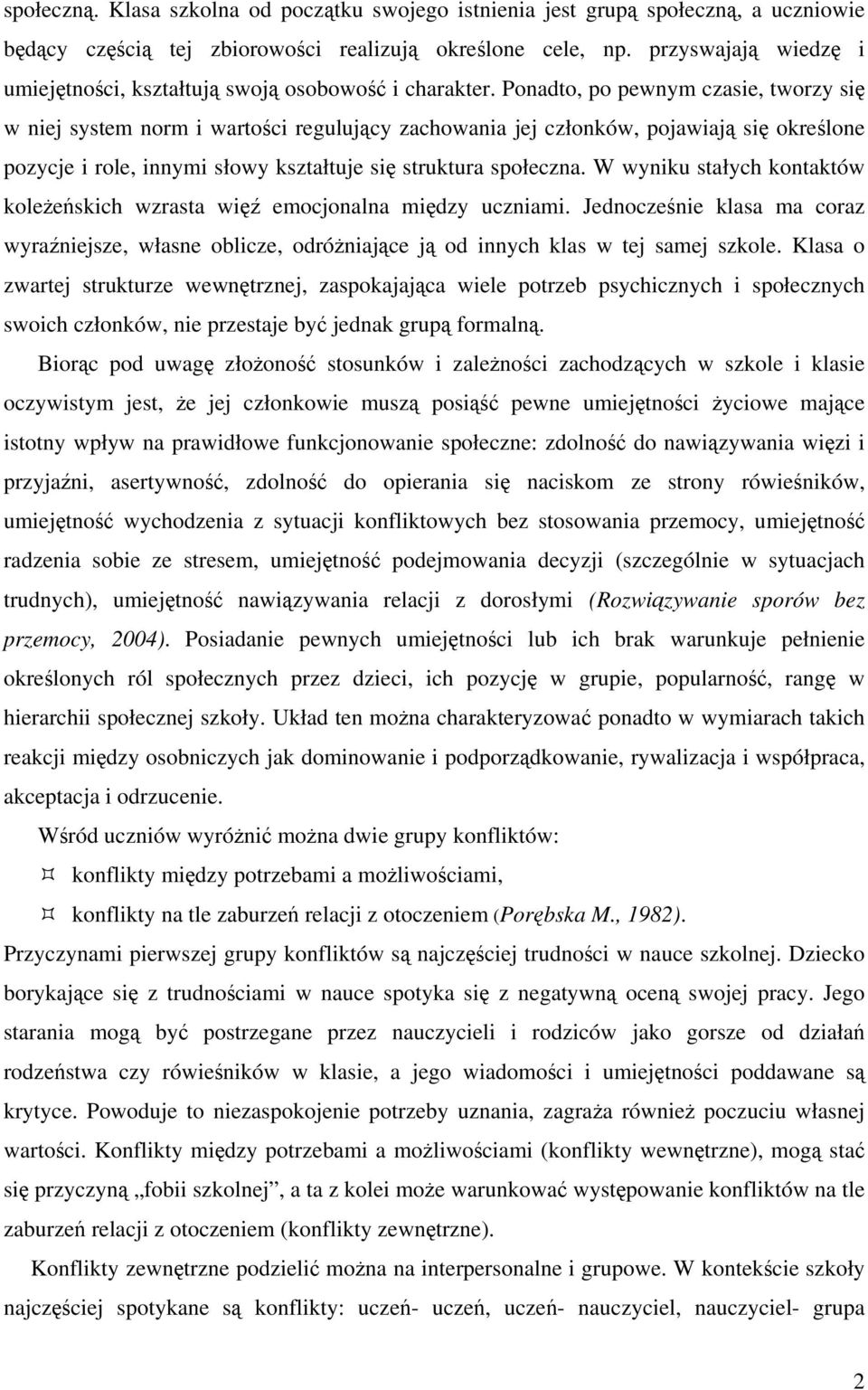 Ponadto, po pewnym czasie, tworzy si w niej system norm i wartoci regulujcy zachowania jej członków, pojawiaj si okrelone pozycje i role, innymi słowy kształtuje si struktura społeczna.