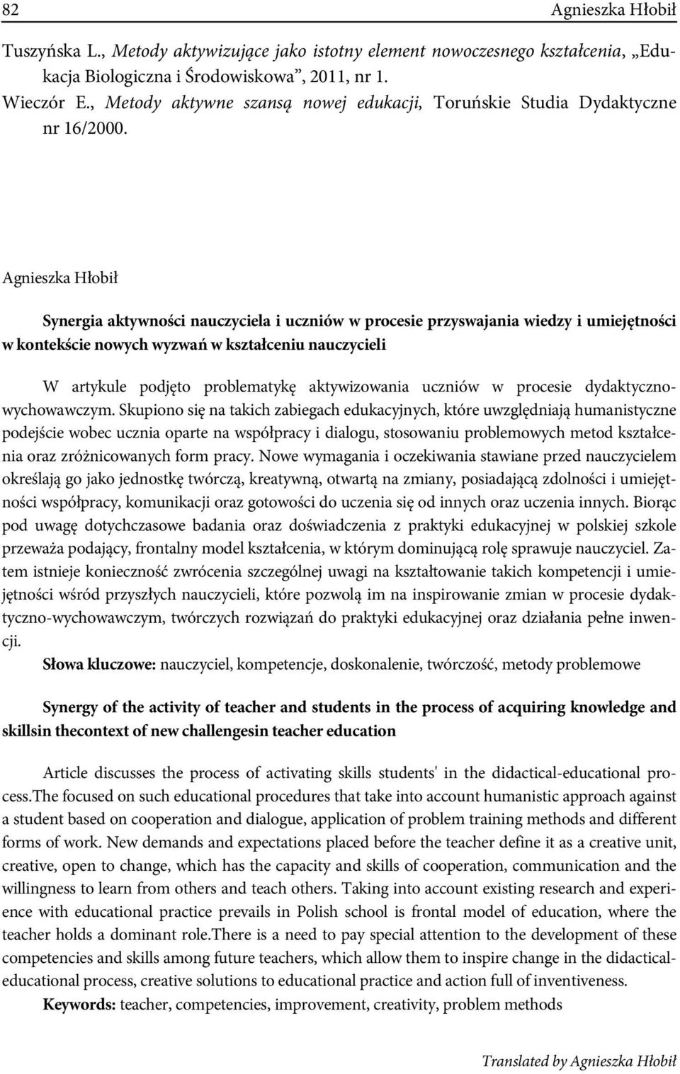 Agnieszka Hłobił Synergia aktywności nauczyciela i uczniów w procesie przyswajania wiedzy i umiejętności w kontekście nowych wyzwań w kształceniu nauczycieli W artykule podjęto problematykę