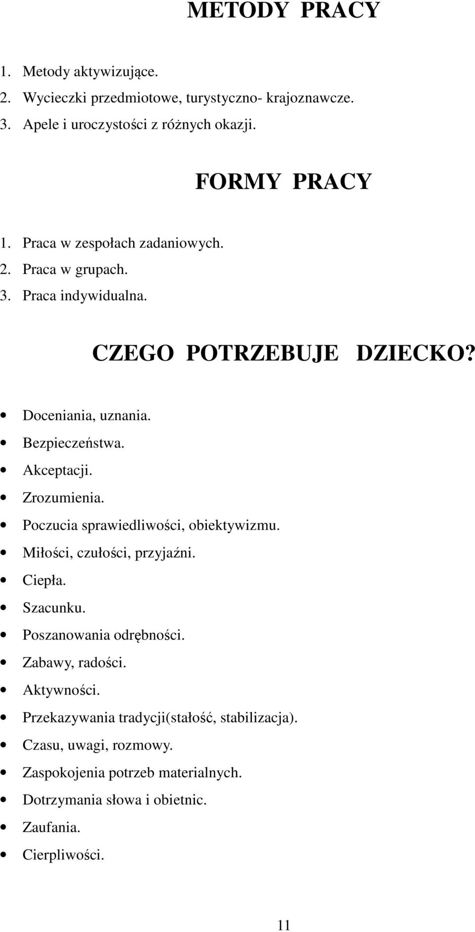 Zrozumienia. Poczucia sprawiedliwości, obiektywizmu. Miłości, czułości, przyjaźni. Ciepła. Szacunku. Poszanowania odrębności. Zabawy, radości. Aktywności.