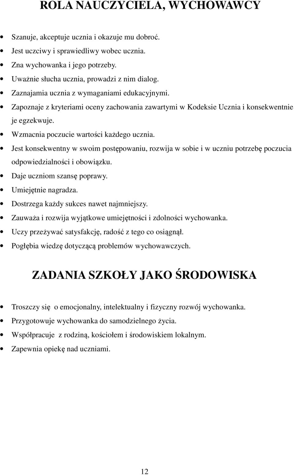 Jest konsekwentny w swoim postępowaniu, rozwija w sobie i w uczniu potrzebę poczucia odpowiedzialności i obowiązku. Daje uczniom szansę poprawy. Umiejętnie nagradza.