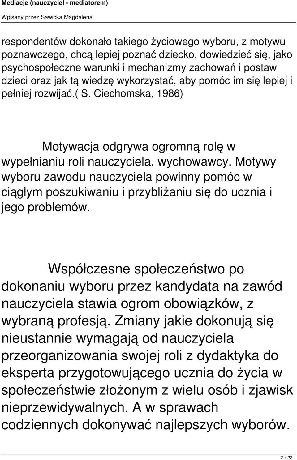 Motywy wyboru zawodu nauczyciela powinny pomóc w ciągłym poszukiwaniu i przybliżaniu się do ucznia i jego problemów.