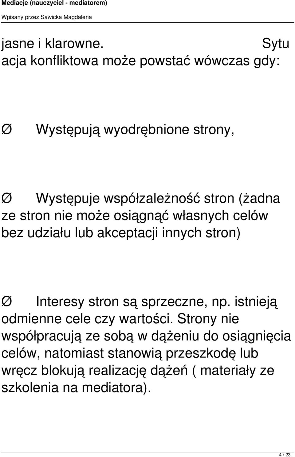 (żadna ze stron nie może osiągnąć własnych celów bez udziału lub akceptacji innych stron) Ø Interesy stron są