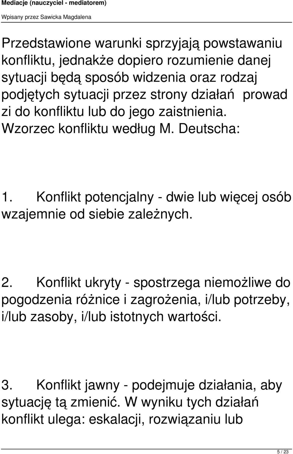 Konflikt potencjalny - dwie lub więcej osób wzajemnie od siebie zależnych. 2.