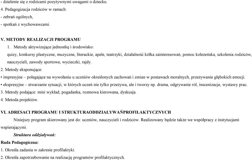 zawody sportowe, wycieczki, rajdy. 2. Metody eksponujące: impresyjne polegające na wywołaniu u uczniów określonych zachowań i zmian w postawach moralnych, przeżywanie głębokich emocji.