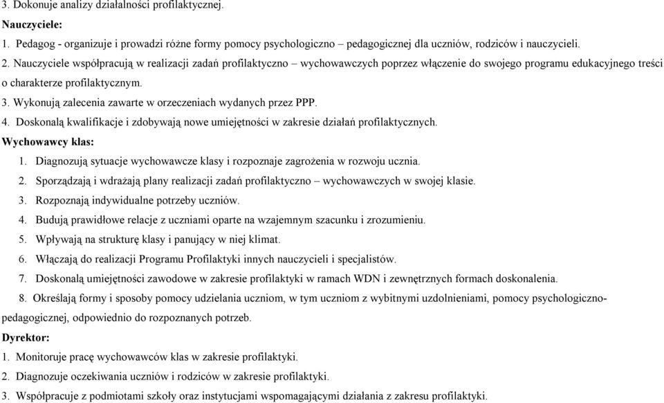 Wykonują zalecenia zawarte w orzeczeniach wydanych przez PPP. 4. Doskonalą kwalifikacje i zdobywają nowe umiejętności w zakresie działań profilaktycznych. Wychowawcy klas: 1.