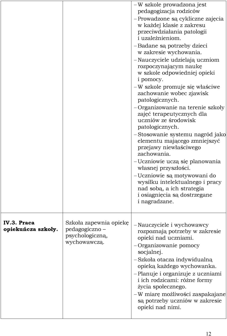 Organizowanie na terenie szkoły zajęć terapeutycznych dla uczniów ze środowisk patologicznych. Stosowanie systemu nagród jako elementu mającego zmniejszyć przejawy niewłaściwego zachowania.