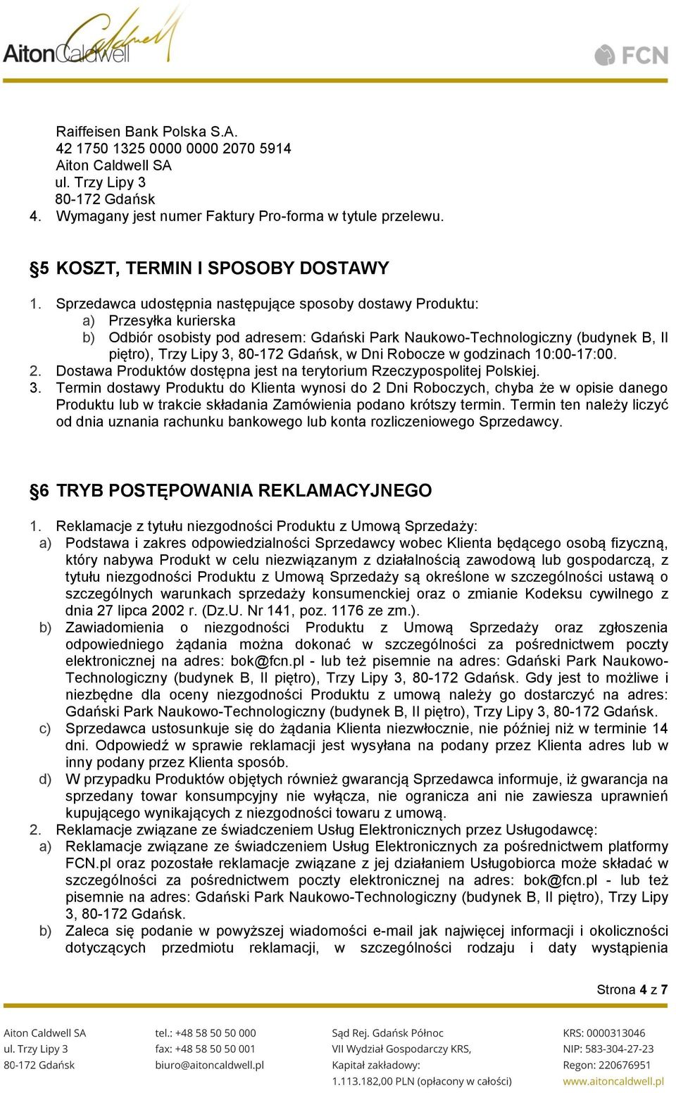 Sprzedawca udostępnia następujące sposoby dostawy Produktu: a) Przesyłka kurierska b) Odbiór osobisty pod adresem: Gdański Park Naukowo-Technologiczny (budynek B, II piętro), Trzy Lipy 3, 80-172