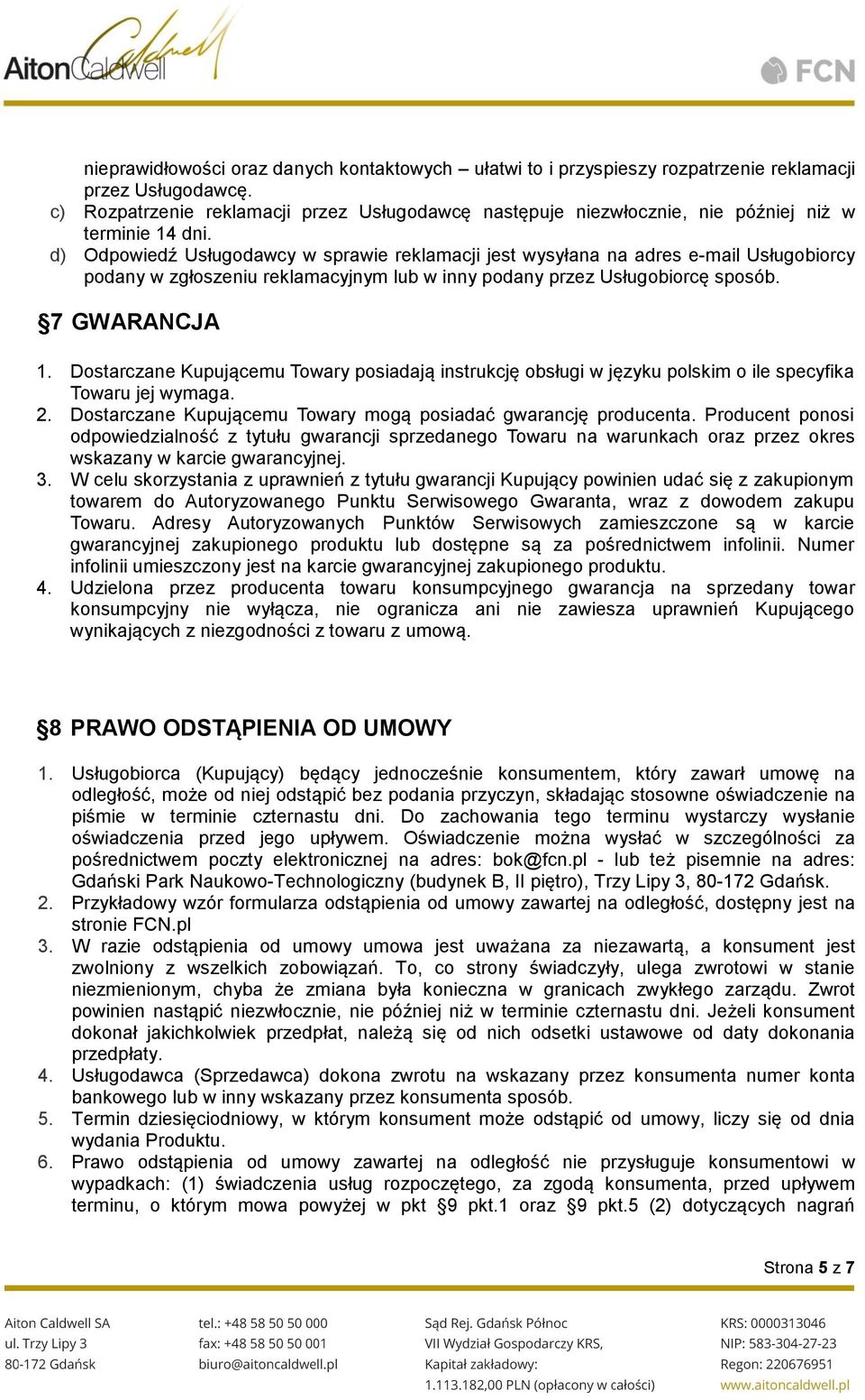 d) Odpowiedź Usługodawcy w sprawie reklamacji jest wysyłana na adres e-mail Usługobiorcy podany w zgłoszeniu reklamacyjnym lub w inny podany przez Usługobiorcę sposób. 7 GWARANCJA 1.