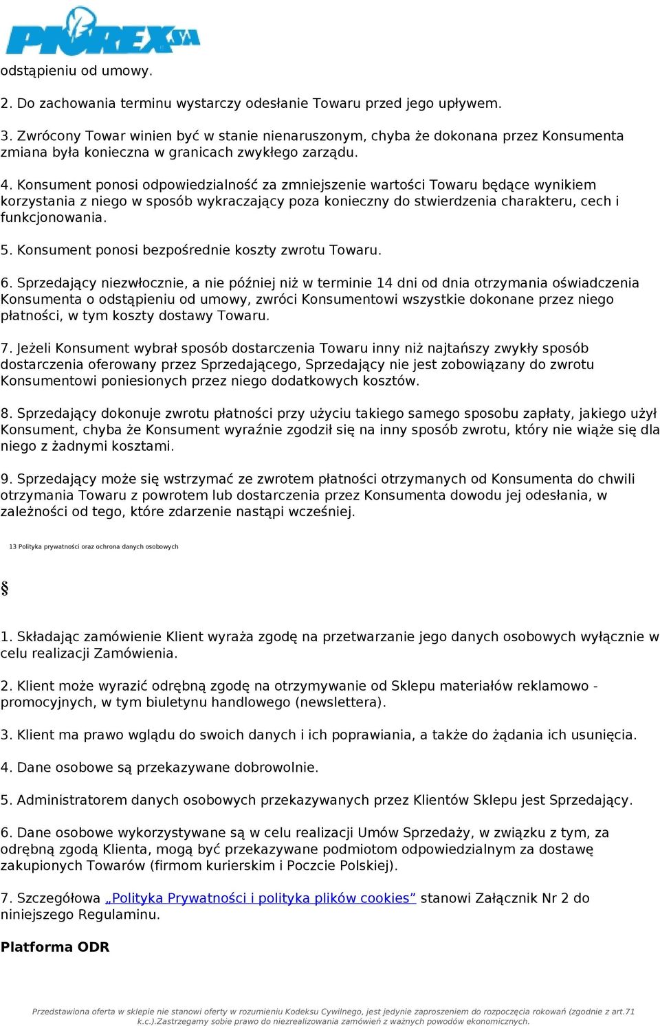 Konsument ponosi odpowiedzialność za zmniejszenie wartości Towaru będące wynikiem korzystania z niego w sposób wykraczający poza konieczny do stwierdzenia charakteru, cech i funkcjonowania. 5.