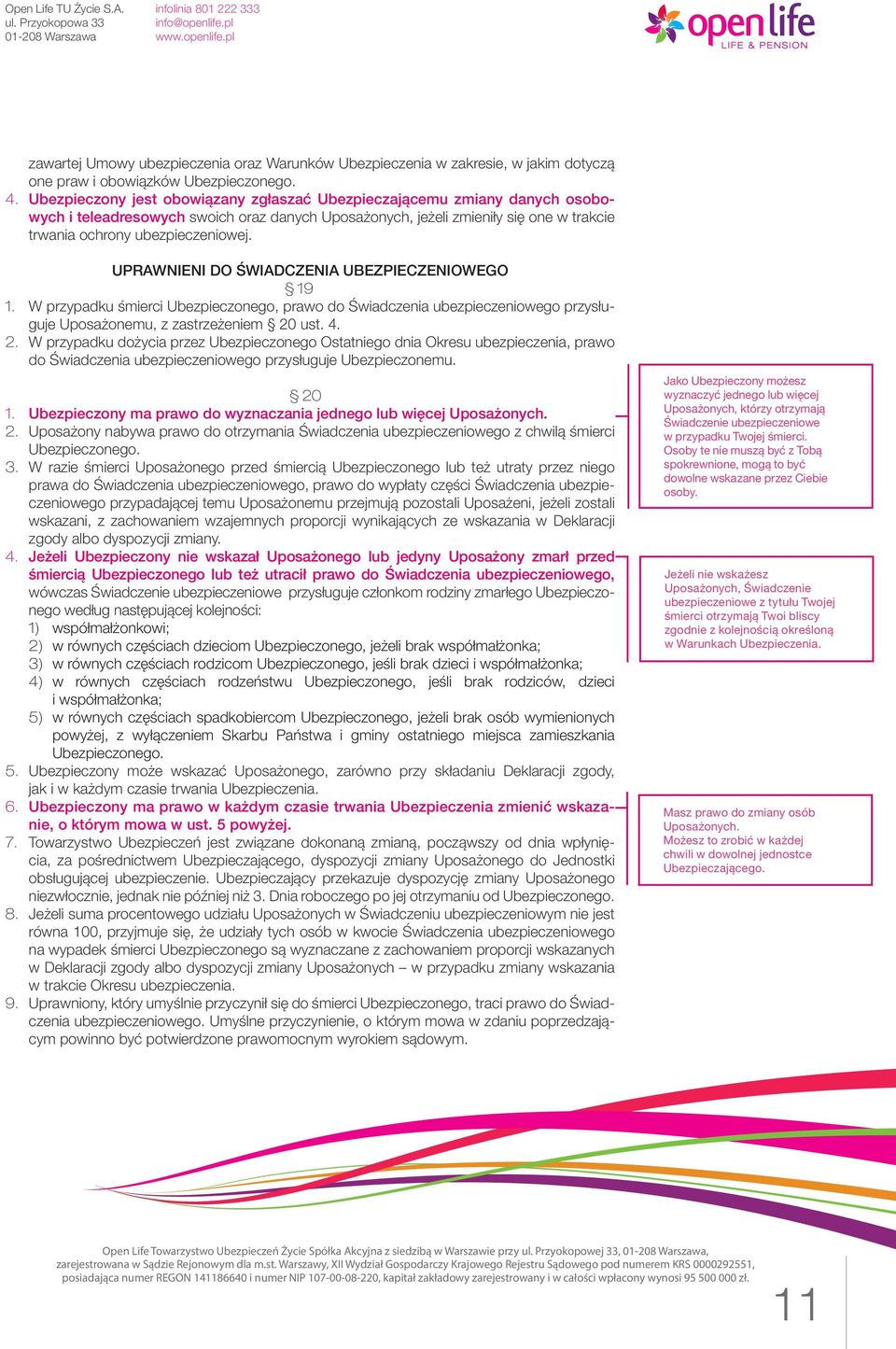 Uprawnieni do świadczenia ubezpieczeniowego 19 1. W przypadku śmierci Ubezpieczonego, prawo do Świadczenia ubezpieczeniowego przysługuje Uposażonemu, z zastrzeżeniem 20