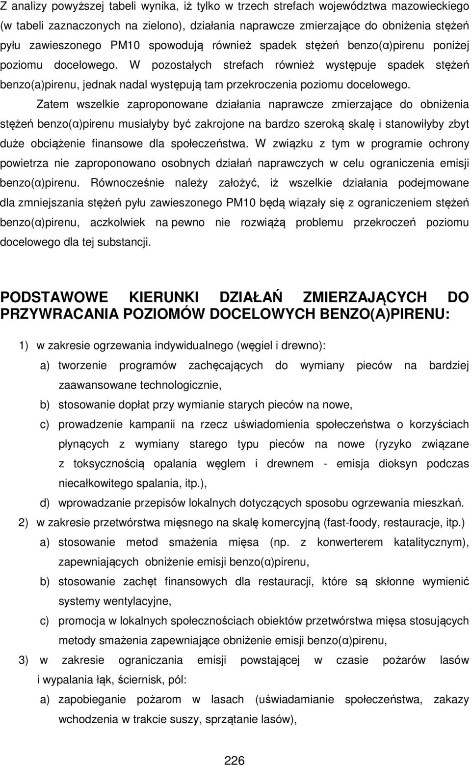 Zatem wszelkie zaproponowane działania naprawcze zmierzające do obniżenia stężeń benzo(α)pirenu musiałyby być zakrojone na bardzo szeroką skalę i stanowiłyby zbyt duże obciążenie finansowe dla