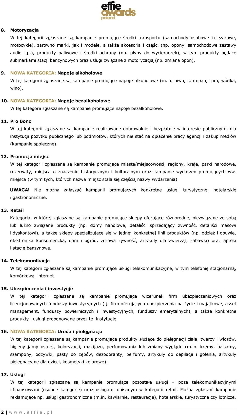 zmiana opon). 9. NOWA KATEGORIA: Napoje alkoholowe W tej kategorii zgłaszane są kampanie promujące napoje alkoholowe (m.in. piwo, szampan, rum, wódka, wino). 10.