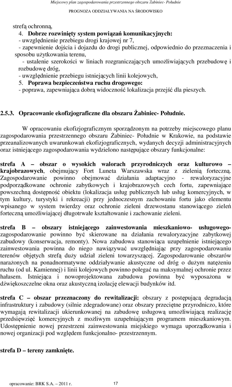 terenu, - ustalenie szerokości w liniach rozgraniczających umożliwiających rzebudowę i rozbudowę dróg, - uwzględnienie rzebiegu istniejących linii kolejowych, 5.