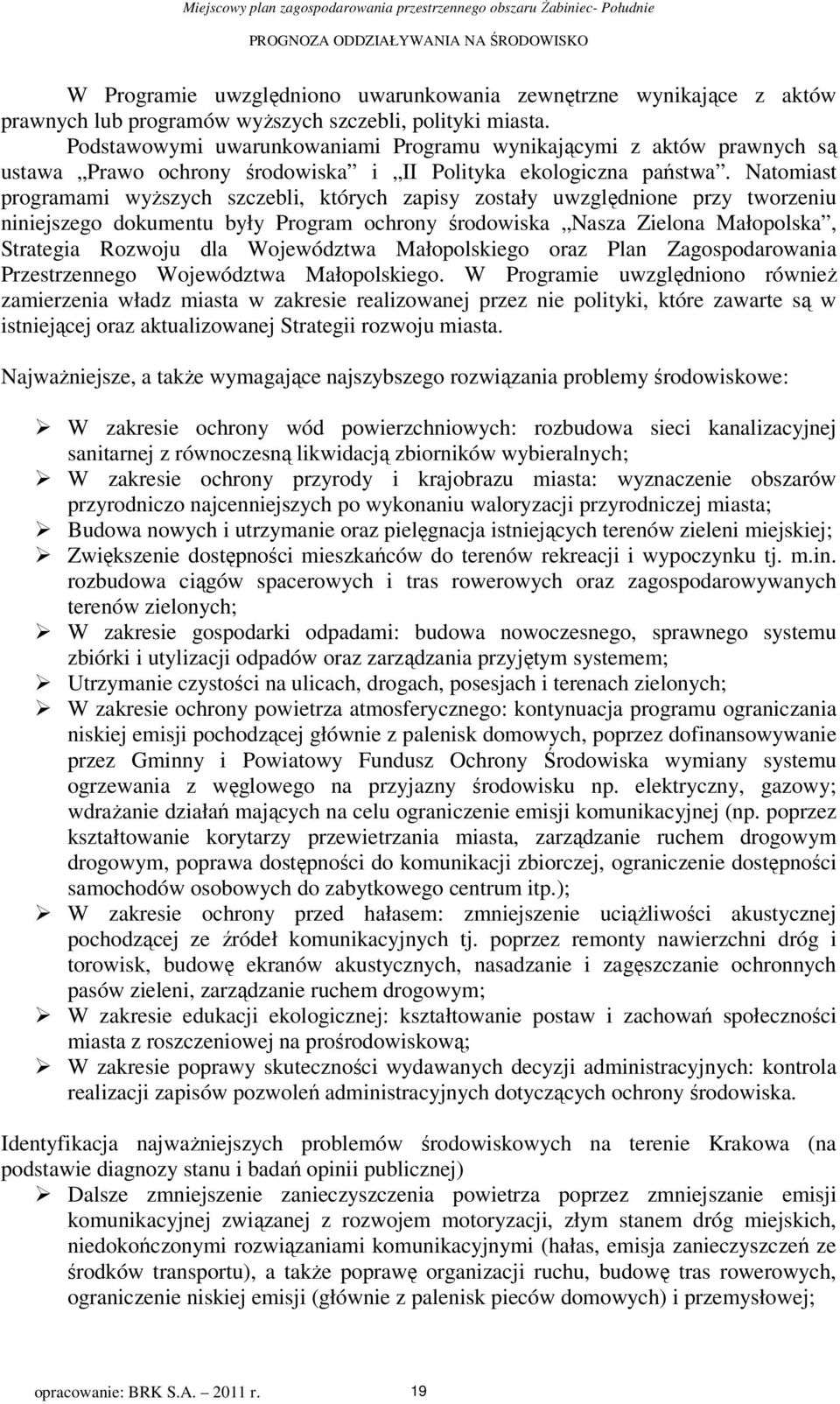 Natomiast rogramami wyższych szczebli, których zaisy zostały uwzględnione rzy tworzeniu niniejszego dokumentu były Program ochrony środowiska Nasza Zielona Małoolska, Strategia Rozwoju dla