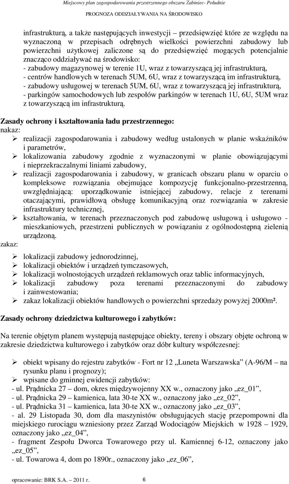 infrastrukturą, - centrów handlowych w terenach 5UM, 6U, wraz z towarzyszącą im infrastrukturą, - zabudowy usługowej w terenach 5UM, 6U, wraz z towarzyszącą jej infrastrukturą, - arkingów