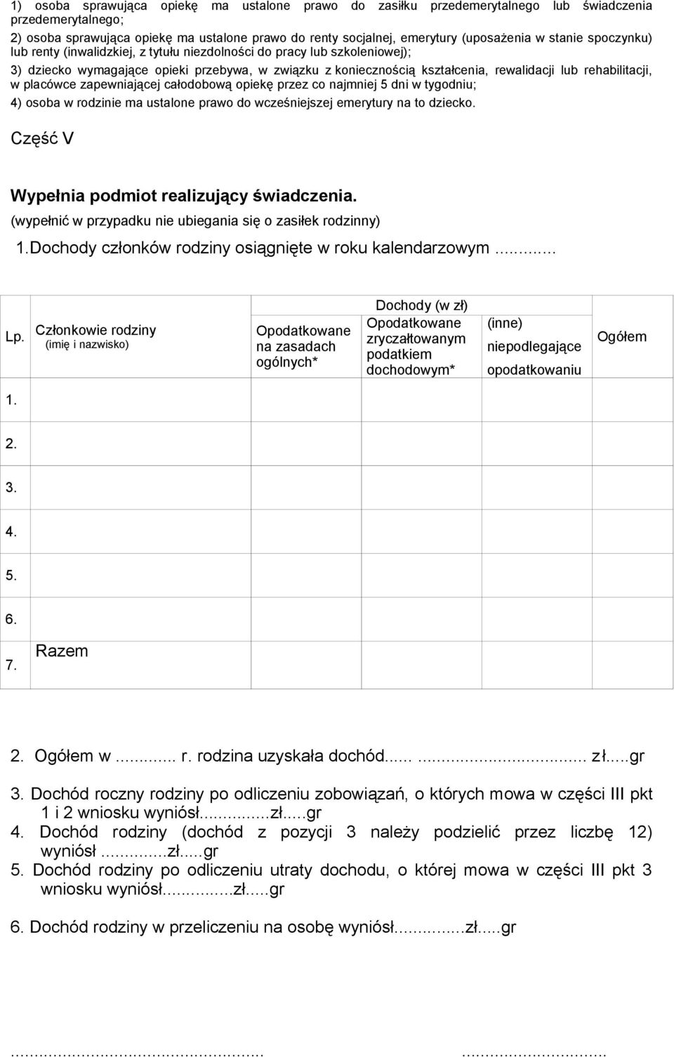 rehabilitacji, w placówce zapewniającej całodobową opiekę przez co najmniej 5 dni w tygodniu; 4) osoba w rodzinie ma ustalone prawo do wcześniejszej emerytury na to dziecko Część V Wypełnia podmiot