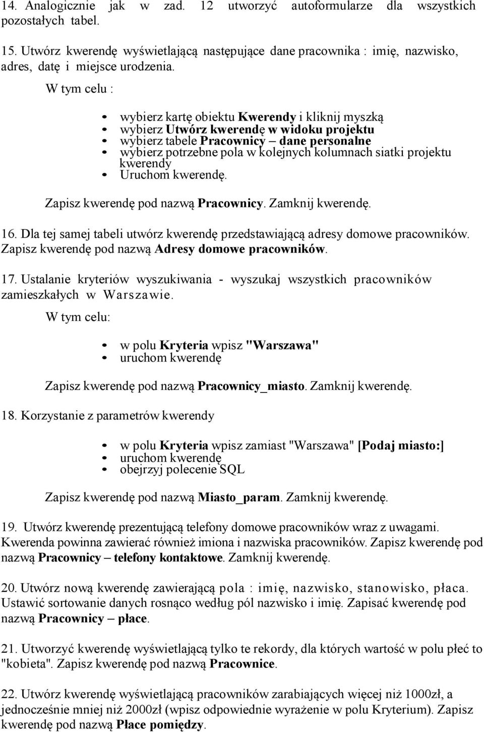 W tym celu : wybierz kartę obiektu Kwerendy i kliknij myszką wybierz Utwórz kwerendę w widoku projektu wybierz tabele Pracownicy dane personalne wybierz potrzebne pola w kolejnych kolumnach siatki