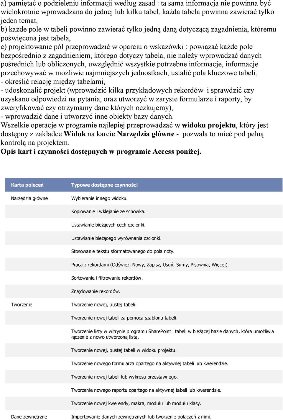 zagadnieniem, którego dotyczy tabela, nie należy wprowadzać danych pośrednich lub obliczonych, uwzględnić wszystkie potrzebne informacje, informacje przechowywać w możliwie najmniejszych jednostkach,