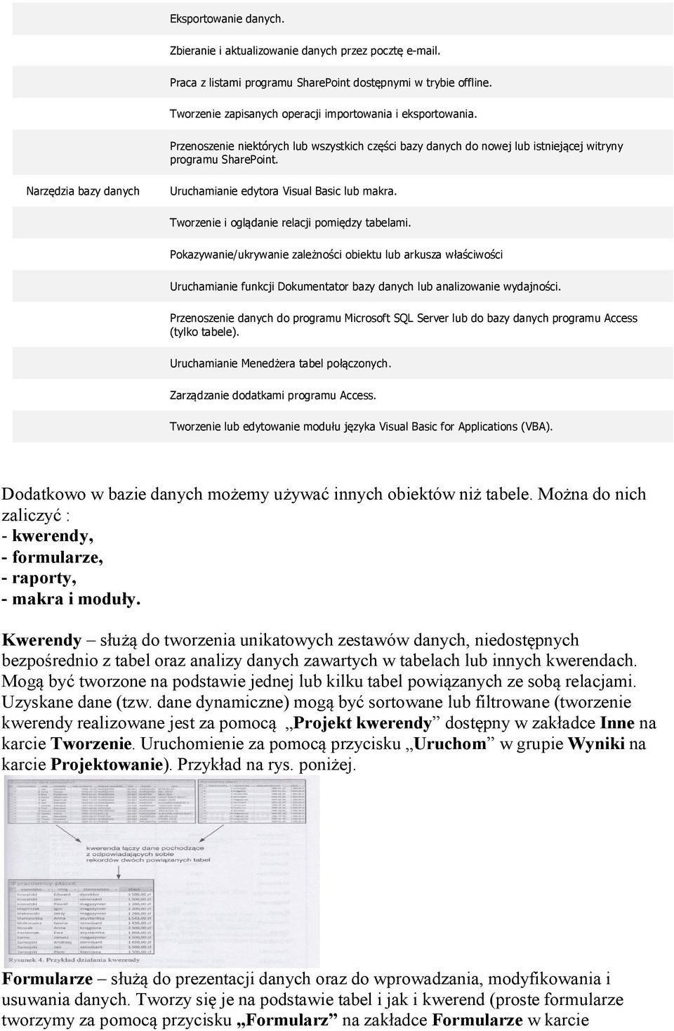 Narzędzia bazy danych Uruchamianie edytora Visual Basic lub makra. Tworzenie i oglądanie relacji pomiędzy tabelami.