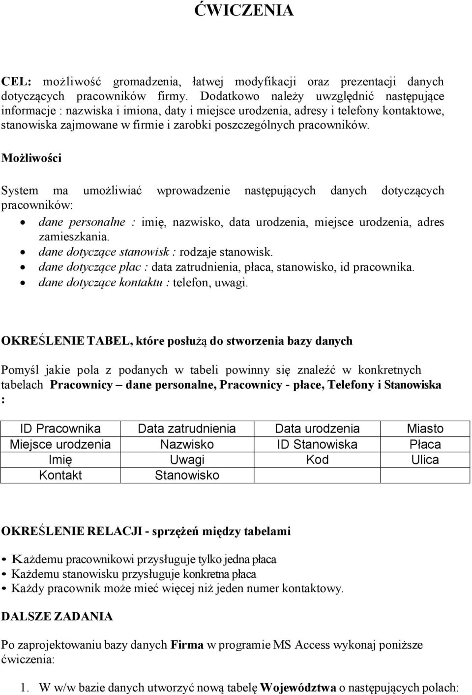 Możliwości System ma umożliwiać wprowadzenie następujących danych dotyczących pracowników: dane personalne : imię, nazwisko, data urodzenia, miejsce urodzenia, adres zamieszkania.