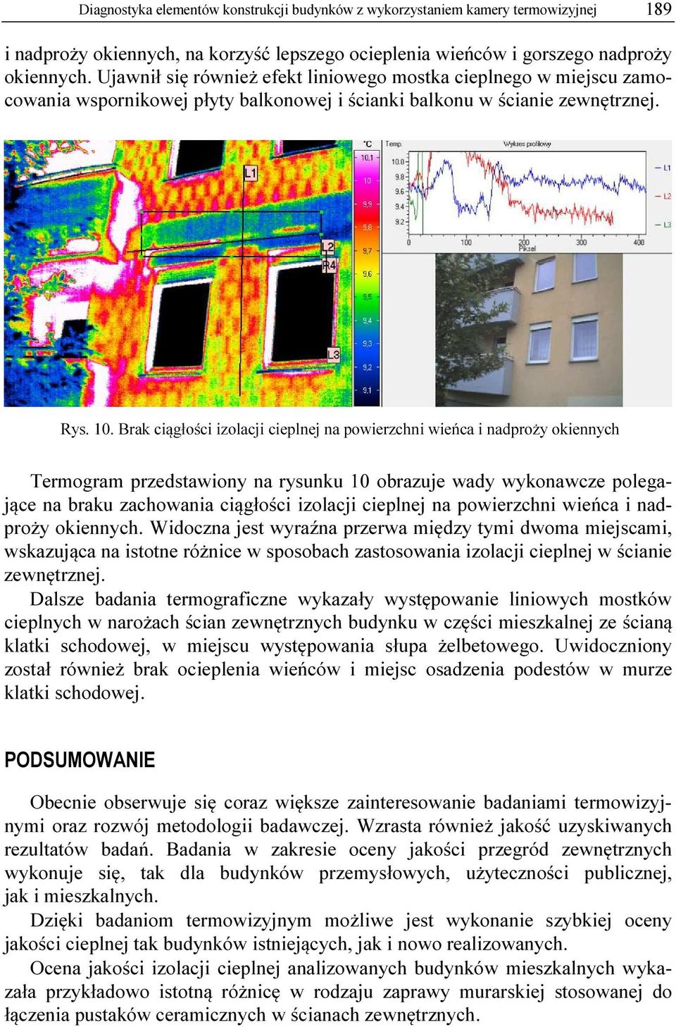 Brak ciągłości izolacji cieplnej na powierzchni wieńca i nadproży okiennych Termogram przedstawiony na rysunku 10 obrazuje wady wykonawcze polegające na braku zachowania ciągłości izolacji cieplnej