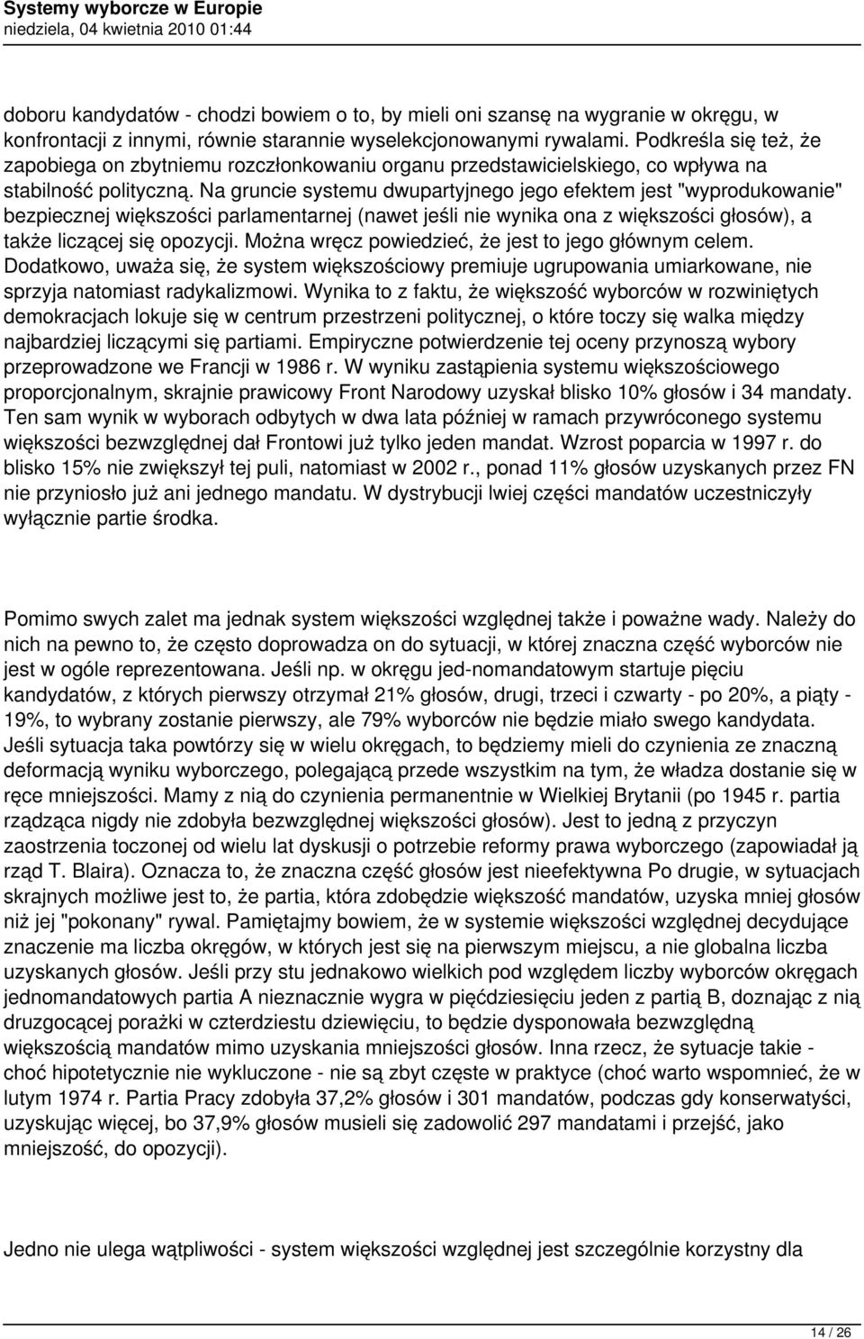 Na gruncie systemu dwupartyjnego jego efektem jest "wyprodukowanie" bezpiecznej większości parlamentarnej (nawet jeśli nie wynika ona z większości głosów), a także liczącej się opozycji.