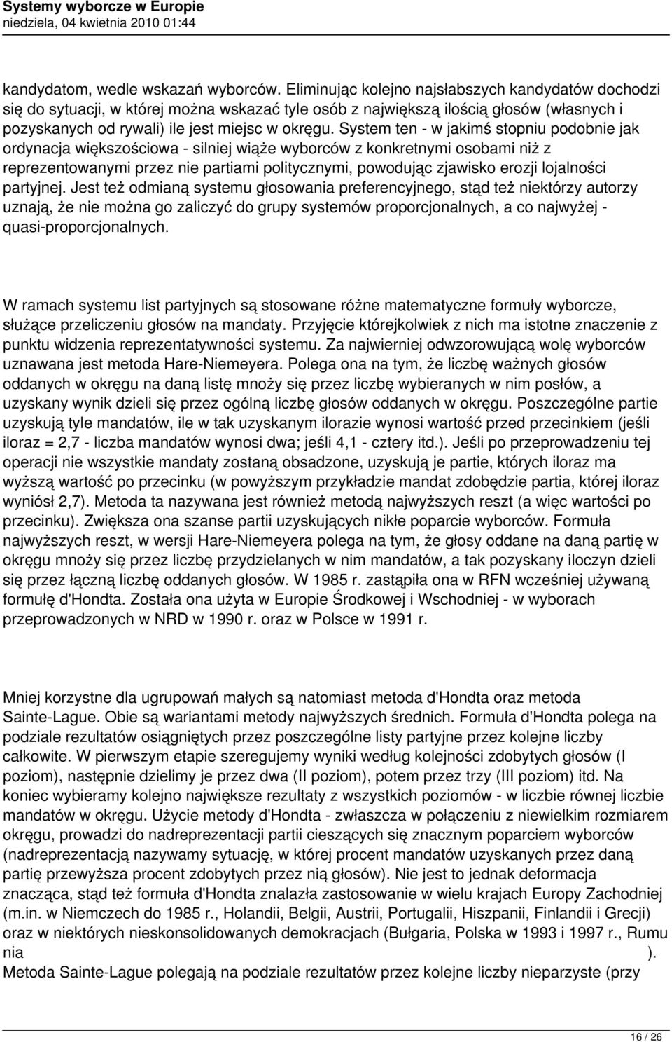 System ten - w jakimś stopniu podobnie jak ordynacja większościowa - silniej wiąże wyborców z konkretnymi osobami niż z reprezentowanymi przez nie partiami politycznymi, powodując zjawisko erozji